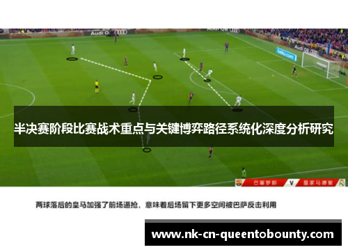 半决赛阶段比赛战术重点与关键博弈路径系统化深度分析研究