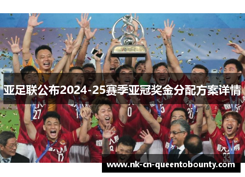 亚足联公布2024-25赛季亚冠奖金分配方案详情 亚足联公布2024-25赛季亚冠奖金分配方案详情