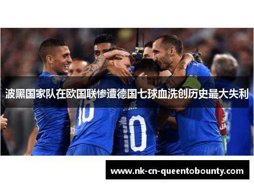 波黑国家队在欧国联惨遭德国七球血洗创历史最大失利 波黑国家队在欧国联惨遭德国七球血洗创历史最大失利