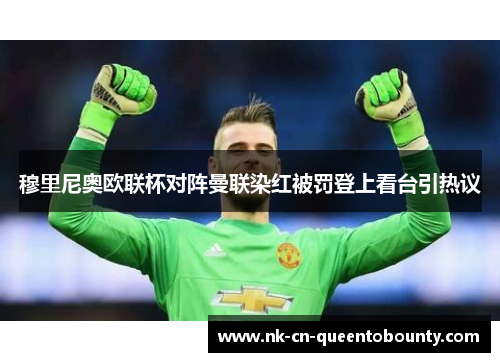 穆里尼奥欧联杯对阵曼联染红被罚登上看台引热议 穆里尼奥欧联杯对阵曼联染红被罚登上看台引热议